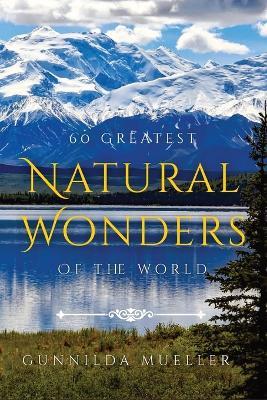 60 Greatest Natural Wonders Of The World: 60 Natural Wonders Pictures for Seniors with Alzheimer's and Dementia Patients. Premium Pictures on 70lb Paper (62 Pages). - Gunnilda Mueller - cover