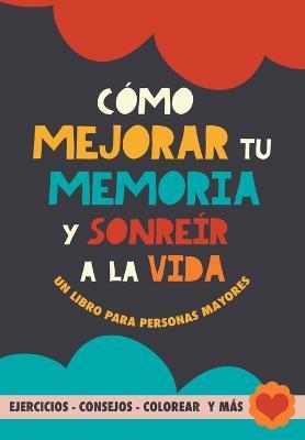 Como mejorar tu memoria y sonreir a la vida: Un libro para personas mayores con ejercicios, consejos, colorear y mas. Ejercicios para alzheimer, demencia y mejora cognitiva - Grete Garrido - cover