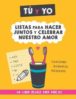 Tu y yo. Listas para hacer juntos y celebrar nuestro amor.: Un regalo para parejas para rellenar juntos. Regalo para novios. Regalo de aniversario, cumpleanos, San Valentin... - Grete Books - cover