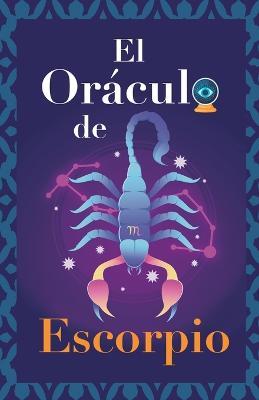 El Oraculo de Escorpio: Pregunta al Oraculo y te respondera. Libro para el signo de Escorpio. Tu guia para tomar las decisiones correctas - Eve Stars - cover