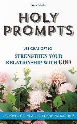 Holy Prompts: Transformative ChatGPT Prompts to Strengthen your Relationship with God. Books about Christian Life - Anna Martin - cover