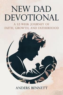 New Dad Devotional: A 52-Week Journey of Faith, Growth, and Fatherhood (Value Version) - Anders Bennett - cover