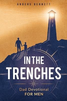 In the Trenches: Dad Devotional for Men: 52 Weeks Devotional for Seasoned Dads - Anders Bennett - cover