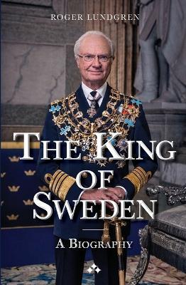 The King of Sweden: A biography - Roger Lundgren - cover