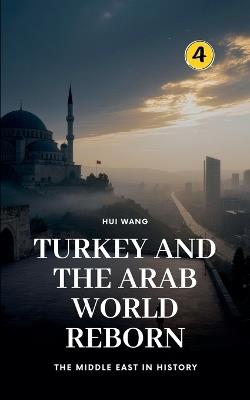 Turkey and the Arab World Reborn: The Middle East in History - Hui Wang - cover