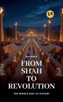 From Shah to Revolution: The Middle East in History - Hui Wang - cover