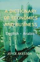 A Dictionary of Economics and Business, English - Arabic - Joyce Akeson - cover