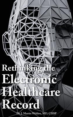 Rethinking the Electronic Healthcare Record: Why the Electronic Healthcare Record (Ehr) Failed So Hard, and How It Should Be Redesigned to Support Doc - Martin Wehlou - cover