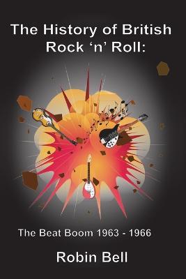 The History of British Rock 'n' Roll: The Beat Boom 1963 - 1966 - Robin Bell - cover