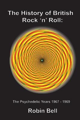 The History of British Rock 'n' Roll: The Psychedelic Years 1967 - 1969 - Robin Bell - cover
