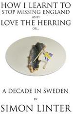 How I Learnt to Stop Missing England and Love the Herring or A Decade in Sweden