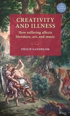Creativity and Illness: How Suffering Affects Literature, Art, and Music - Philip Sandblom - cover