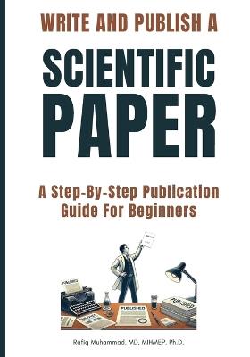 Write and Publish Scientific Paper: A Step-By-Step Publication Guide For Beginners - Rafiq Muhammad - cover