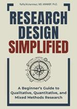 Research Design Simplified: A Beginner's Guide to Qualitative, Quantitative, and Mixed Methods Research