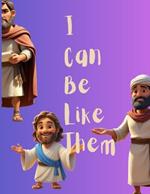I Can Be Like Them (New Testament Edition): Biblical Heroes of Faith, Love, and Boldness for Kids