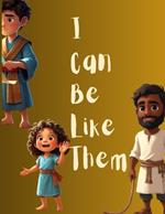 I Can Be Like Them (Unsung Heroes Edition): Lesser-Known Biblical Heroes of Faith, Courage, and Kindness for Kids