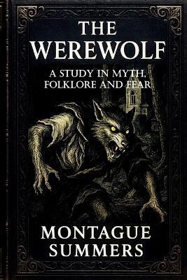 The Werewolf-A Study in Myth, Folklore, and Fear: Illustrated and With a New Foreword by Nikolas Arhem (Serpent Library Classics) - Montague Summers - cover