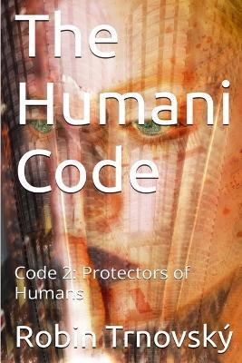 The Humani Code: Code 2: Protectors of Humans - Robin Trnovský - cover