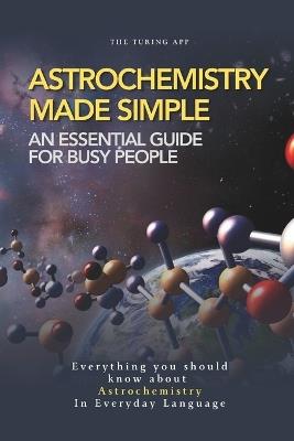 Astrochemistry Made Simple: A Weekend Pocketbook For Busy People In Everyday Language - Turing Editorial Team - cover