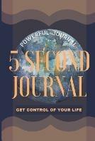 5 Second Journal Get Control of your life Powerful Journal: Daily diary with prompts Mindfulness And Feelings Daily Log Book Optimal Format 6 x 9