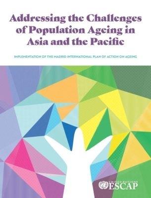 Addressing the Challenges of Population Ageing in Asia and the Pacific: Implementation of the Madrid International Plan of Action on Ageing - cover