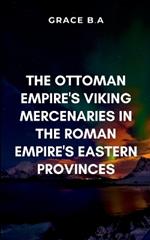 The Ottoman Empire's Viking Mercenaries in the Roman Empire's Eastern Provinces: Blending brutal realism with deep emotional stakes, this novel explores the collision of cultures and the human cost of empire-building