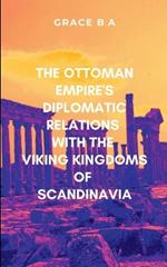 The Ottoman Empire's Diplomatic Relations with the Viking Kingdoms of Scandinavia: With a compelling blend of adventure, political intrigue, and cultural diplomacy