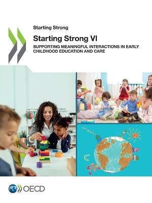 Starting strong VI: supporting meaningful interactions in early childhood education and care - Organisation for Economic Co-operation and Development - cover