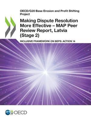 Making dispute resolution more effective: MAP peer review report, Latvia (Stage 2), inclusive framework on BEPs, Action 14 - Organisation for Economic Co-operation and Development - cover