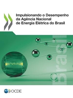Impulsionando O Desempenho Da Agencia Nacional de Energia Eletrica Do Brasil - Oecd - cover