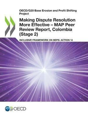 Making dispute resolution more effective: MAP peer review report, Colombia (Stage 2), inclusive framework on BEPs, Action 14 - Organisation for Economic Co-operation and Development - cover