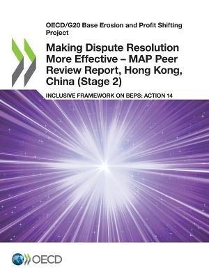 Making Dispute Resolution More Effective - MAP Peer Review Report, Hong Kong, China (Stage 2) - Oecd - cover
