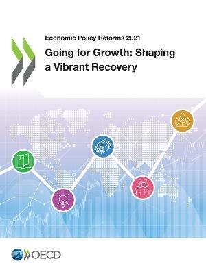 Economic policy reforms 2021: going for growth, shaping a vibrant recovery - Organisation for Economic Co-operation and Development - cover