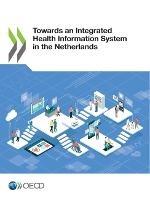 Towards an integrated health information system in the Netherlands - Organisation for Economic Co-operation and Development - cover