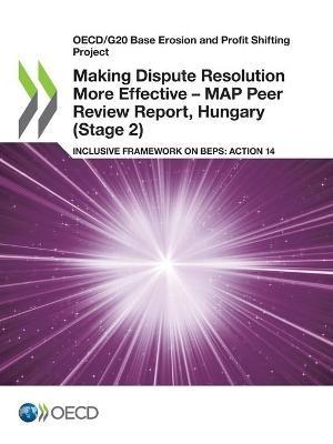 Making dispute resolution more effective: MAP peer review report, Hungary (Stage 2), inclusive framework on BEPs, Action 14 - Organisation for Economic Co-operation and Development - cover