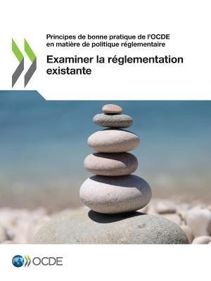 Principes de Bonne Pratique de l'Ocde En Matiere de Politique Reglementaire Examiner La Reglementation Existante - Oecd - cover