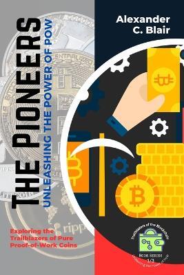 The Pioneers: Exploring the Trailblazers of Pure Proof-of-Work Coins - Alexander C Blair - cover