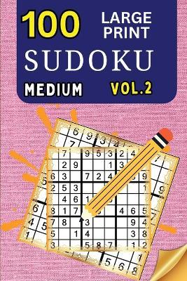 100 Large Print Sudoku Medium Vol 2: 9x9 Grid Format for Kids, Adults and Seniors with Brain Teasing Activity, Sized for Travel, Easy to Read - Peter - cover