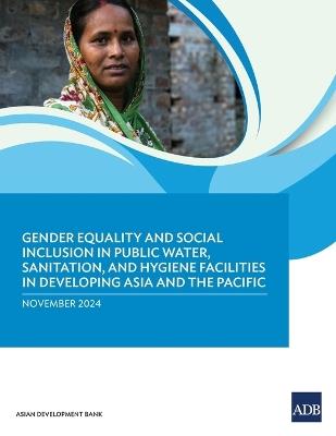 Gender Equality and Social Inclusion in Public Water, Sanitation, and Hygiene Facilities in Developing Asia and the Pacific - Asian Development Bank - cover