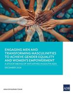 Engaging Men and Transforming Masculinities to Achieve Gender Equality and Women's Empowerment: A Stocktaking of Initiatives in South Asia