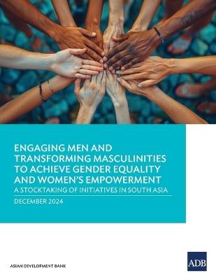 Engaging Men and Transforming Masculinities to Achieve Gender Equality and Women's Empowerment: A Stocktaking of Initiatives in South Asia - Asian Development Bank - cover
