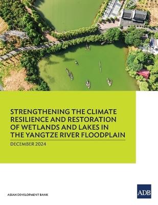 Strengthening the Climate Resilience and Restoration of Wetlands and Lakes in the Yangtze River Floodplain - Asian Development Bank - cover