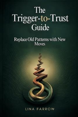 The Trigger-to-Trust Guide: Replace Old Patterns with New Moves - Lina Farrow - cover