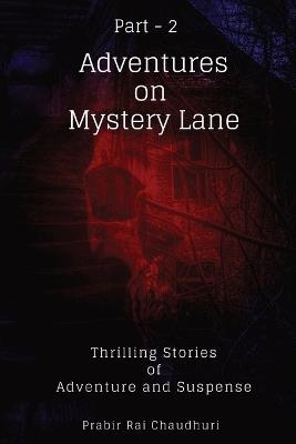 Adventures on Mystery Lane. Part -2: Thrilling Stories of Adventure and Suspense - Prabir Rai Chaudhuri - cover