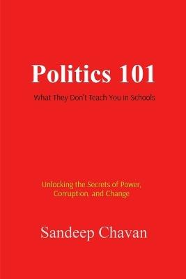 Politics 101: What They Don't Teach You in Schools - Sandeep Jagannath Chavan - cover