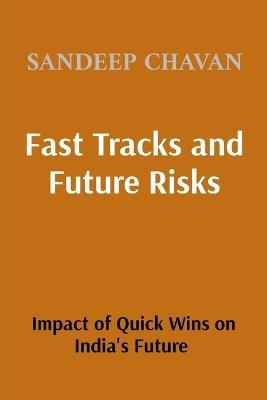 Fast Tracks and Future Risks: The Impact of Quick Wins on India's Future - Sandeep Chavan - cover