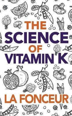 The Science of Vitamin K: Everything You Need to Know About Vitamin K - La Fonceur - cover