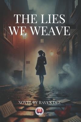 The Lies We Weave: One lie. A thousand consequences. - Raven Dee - cover