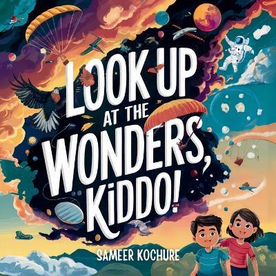 Look up at the wonders, kiddo!: Inspire your child to trade screen time for wonder time with this enchanting adventure. - Sameer Kochure - cover