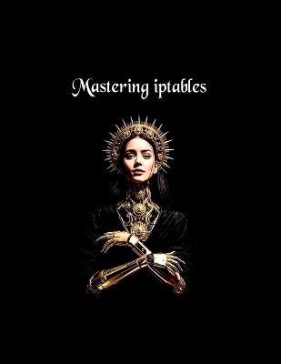 Mastering iptables (EditionFirst) - Pravesh Chandra - cover